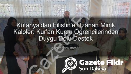 Kütahya’nın Minik Kalplerinden Filistin’e Duygusal Destek: Harçlıklarını Bağışladılar