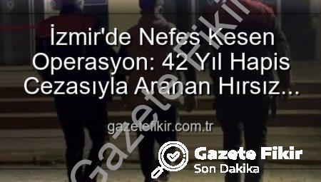 İzmir’de Nefes Kesen Operasyon: 42 Yıl Hapis Cezasıyla Aranan Hırsız Suçüstü Yakalandı!