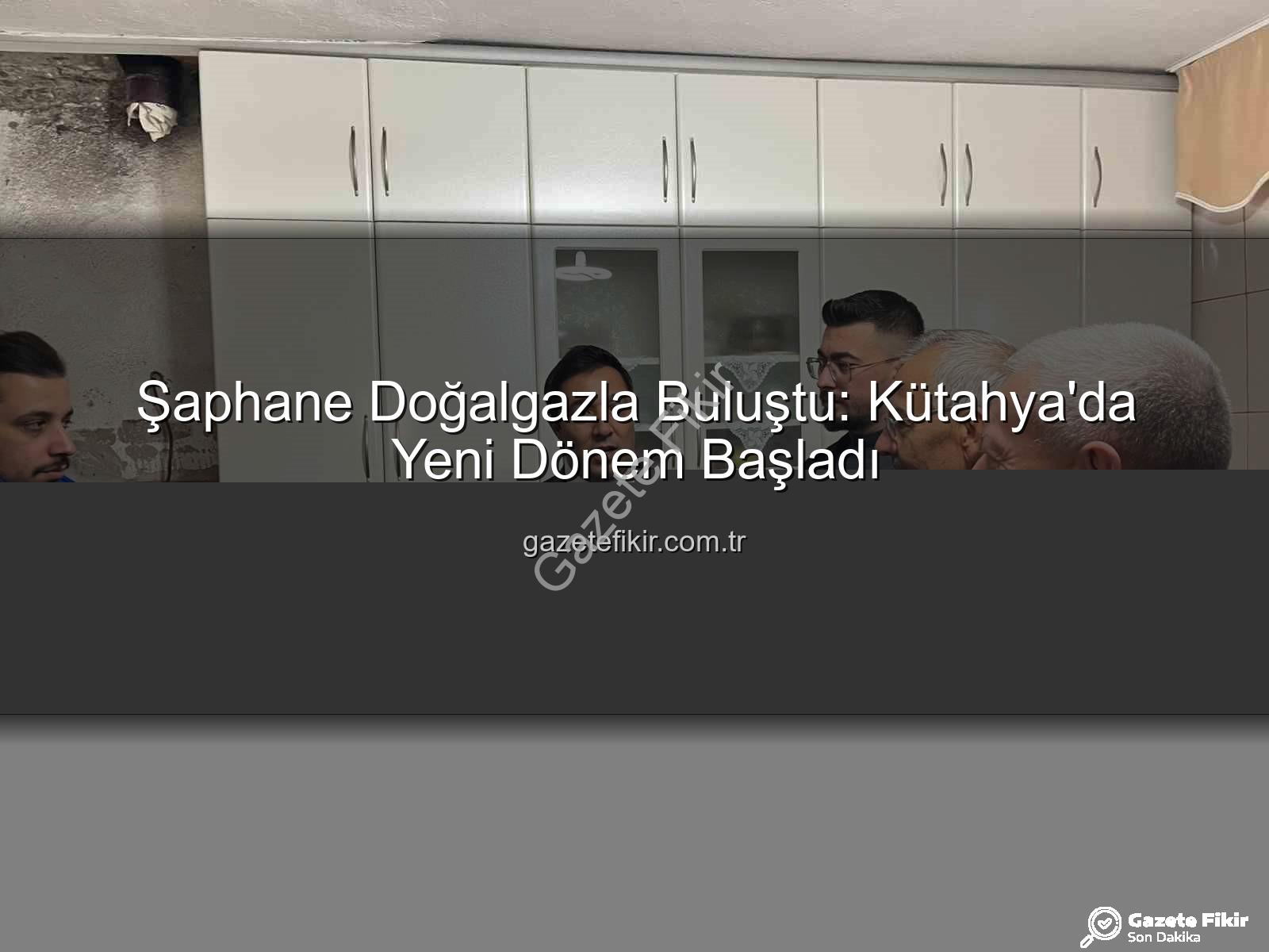 Şaphane doğalgaz - Şaphane Doğalgazla Buluştu: Kütahya'da Yeni Dönem Başladı
