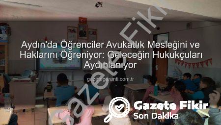 Aydın’da Öğrenciler Hukuk Dünyasıyla Buluştu: Avukatlık Mesleği ve Hak Bilinci Kazandırıldı