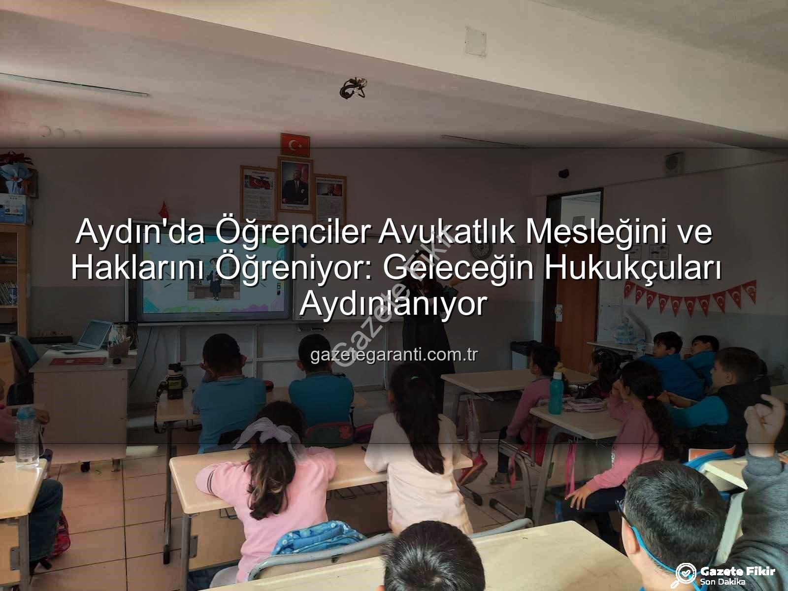 avukatlık mesleği - Aydın'da Öğrenciler Hukuk Dünyasıyla Buluştu: Avukatlık Mesleği ve Hak Bilinci Kazandırıldı