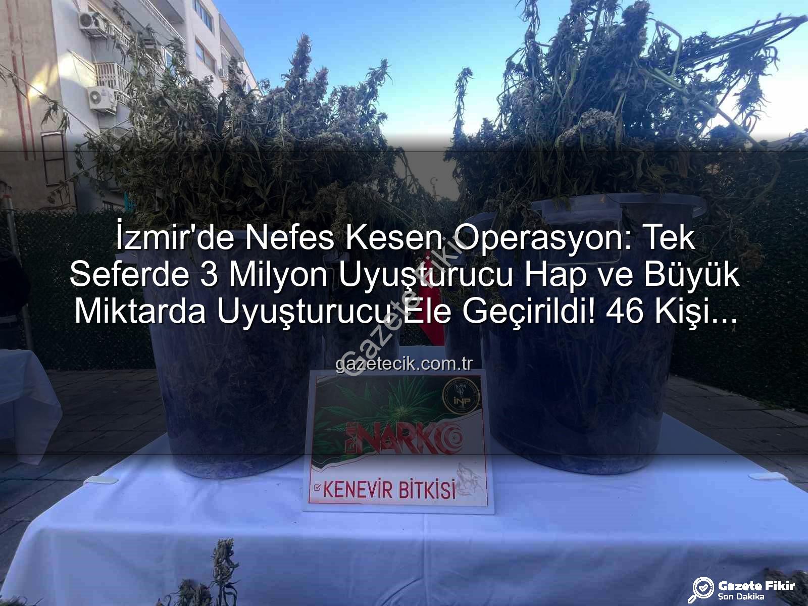 uyuşturucu hap - İzmir'de Nefes Kesen Operasyon: Tek Seferde 3 Milyon Uyuşturucu Hap Ele Geçirildi, 46 Kişi Tutuklandı!