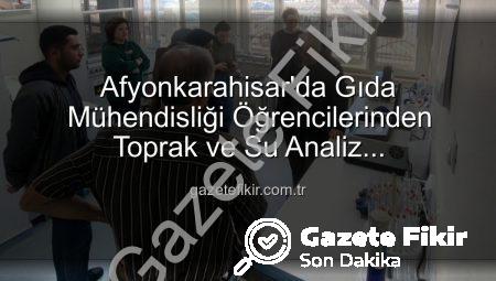 Afyonkarahisar’da Gıda Mühendisliği Öğrencilerinden Toprak ve Su Analiz Laboratuvarına Kapsamlı Ziyaret: Verimlilik Sırları Açığa Çıktı