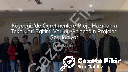Köyceğiz’de Öğretmenlere Proje Hazırlama Teknikleri Eğitimi Verildi: Geleceğin Projeleri Şekilleniyor