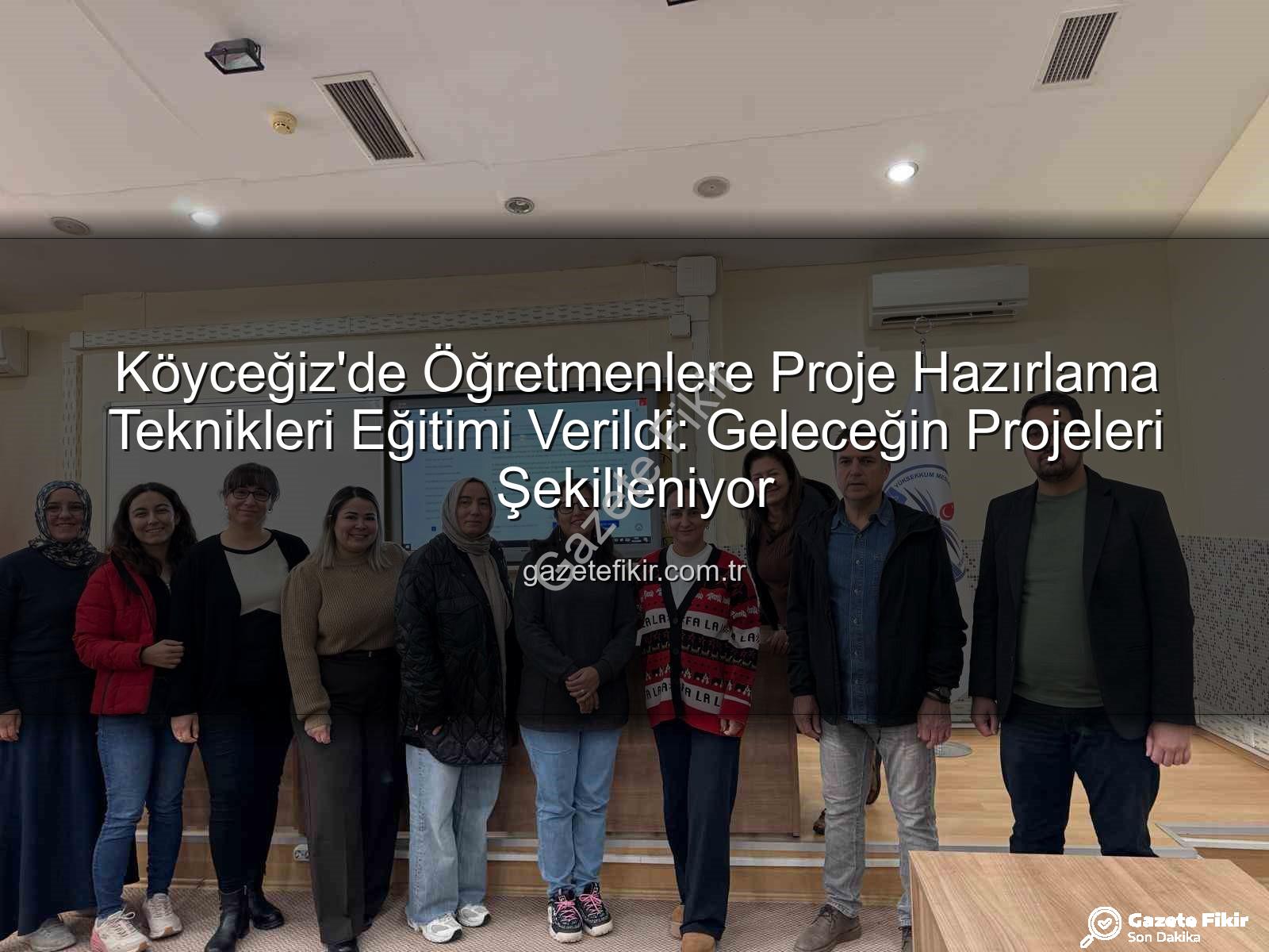 proje hazırlama eğitimi - Köyceğiz'de Öğretmenlere Proje Hazırlama Teknikleri Eğitimi Verildi: Geleceğin Projeleri Şekilleniyor