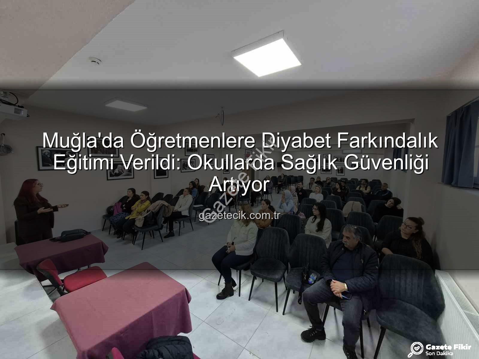diyabet farkındalık eğitimi - Muğla'da Öğretmenlere Diyabet Farkındalık Eğitimi: Okullarda Kapsayıcı Bir Gelecek İnşa Ediliyor