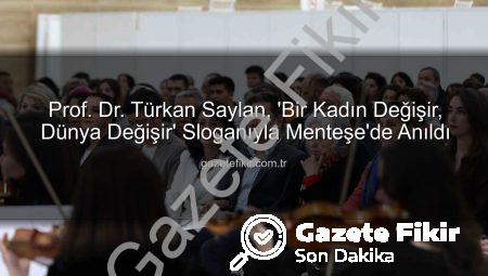 Prof. Dr. Türkan Saylan, ‘Bir Kadın Değişir, Dünya Değişir’ Sloganıyla Menteşe’de Anıldı