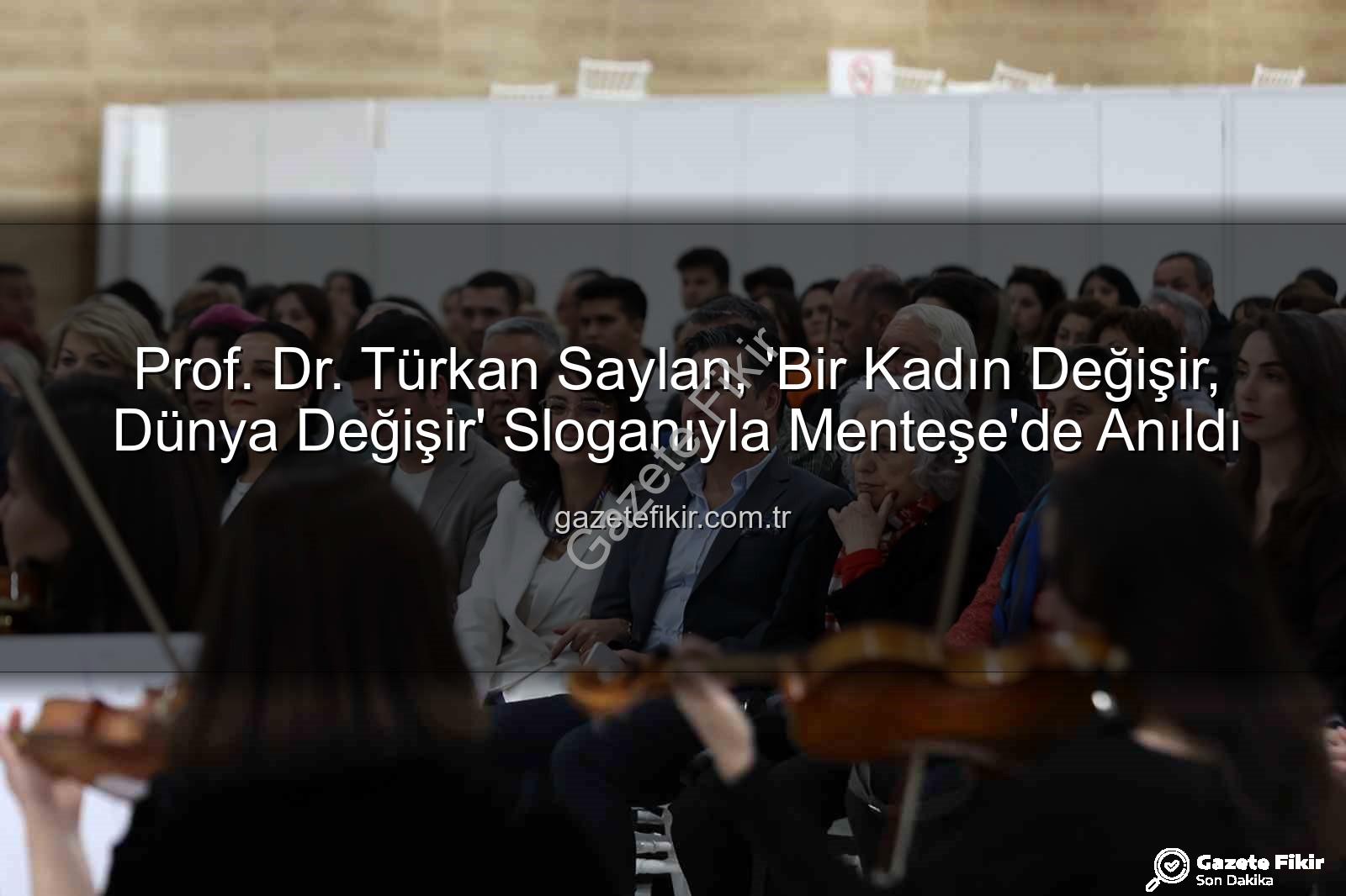 Türkan Saylan anıldı - Prof. Dr. Türkan Saylan, 'Bir Kadın Değişir, Dünya Değişir' Sloganıyla Menteşe'de Anıldı