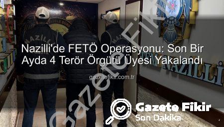 Nazilli’de FETÖ Operasyonu: Son Bir Ayda 4 Terör Örgütü Üyesi Yakalandı