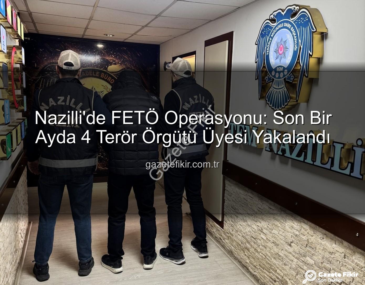 Nazilli FETÖ operasyonu - Nazilli'de FETÖ Operasyonu: Son Bir Ayda 4 Terör Örgütü Üyesi Yakalandı