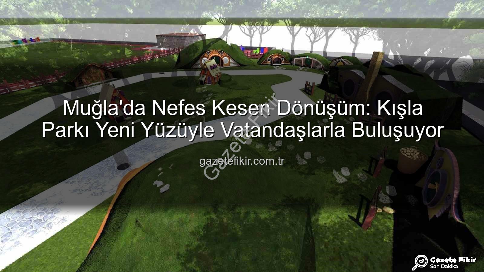 Kışla Parkı - Muğla'da Nefes Kesen Dönüşüm: Kışla Parkı Yeni Yüzüyle Vatandaşlarla Buluşuyor