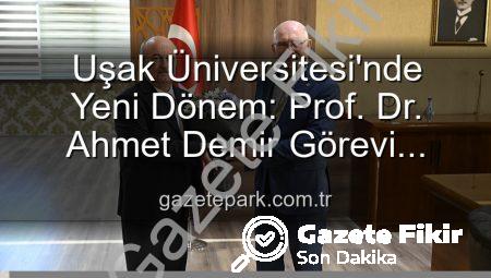 Uşak Üniversitesi’nde Yeni Dönem: Prof. Dr. Ahmet Demir Rektörlük Görevini Devraldı