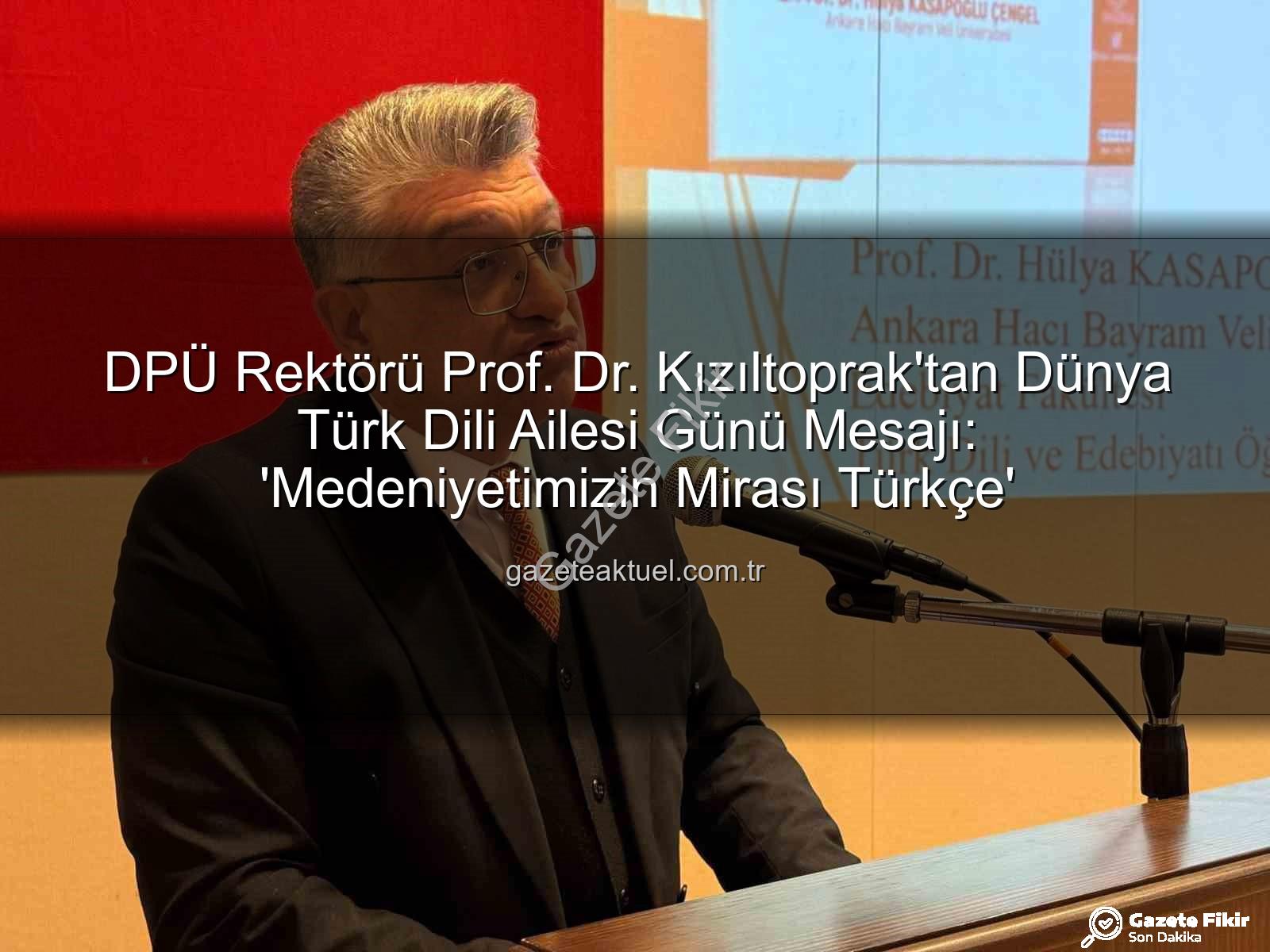 Türk Dili Ailesi Günü - Prof. Dr. Kızıltoprak'tan Dünya Türk Dili Ailesi Günü Mesajı: Dilimiz Medeniyetimizin Pusulası
