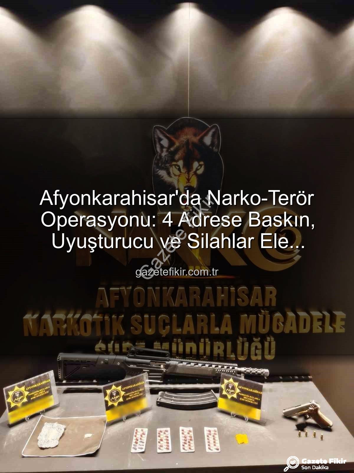 Afyonkarahisar uyuşturucu operasyonu - Afyonkarahisar'da Narko-Terör Operasyonu: 4 Adrese Baskın, Uyuşturucu ve Silahlar Ele Geçirildi