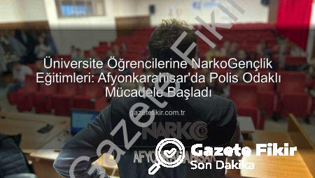 Üniversite Öğrencilerine NarkoGençlik Eğitimleri: Afyonkarahisar’da Polis Odaklı Mücadele Başladı