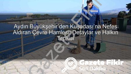 Aydın Büyükşehir’den Kuşadası’na Nefes Aldıran Çevre Hamlesi: Detaylar ve Halkın Tepkisi