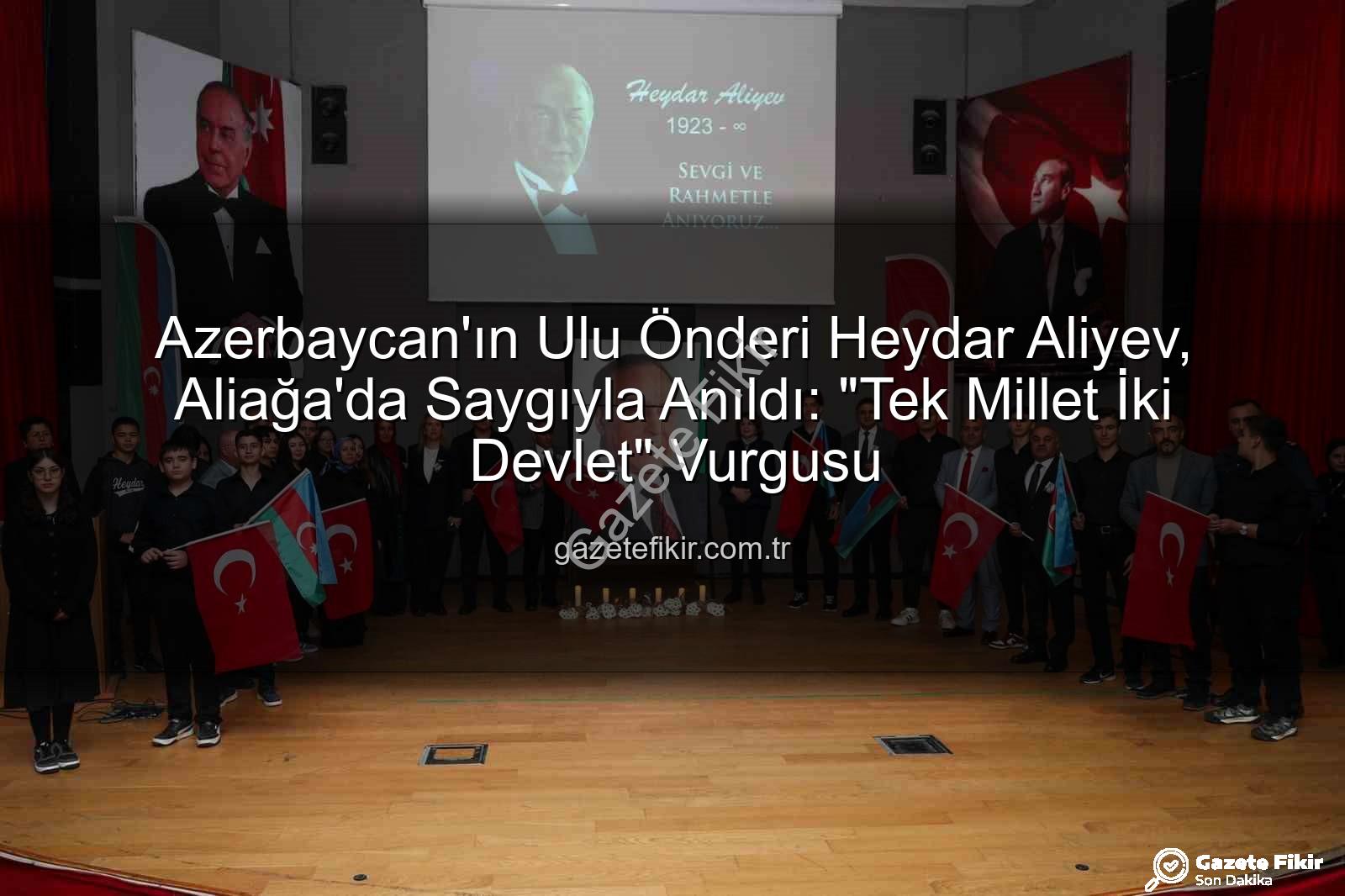 Heydar Aliyev - Azerbaycan'ın Ulu Önderi Heydar Aliyev, Aliağa'da Saygıyla Anıldı: "Tek Millet İki Devlet" Vurgusu