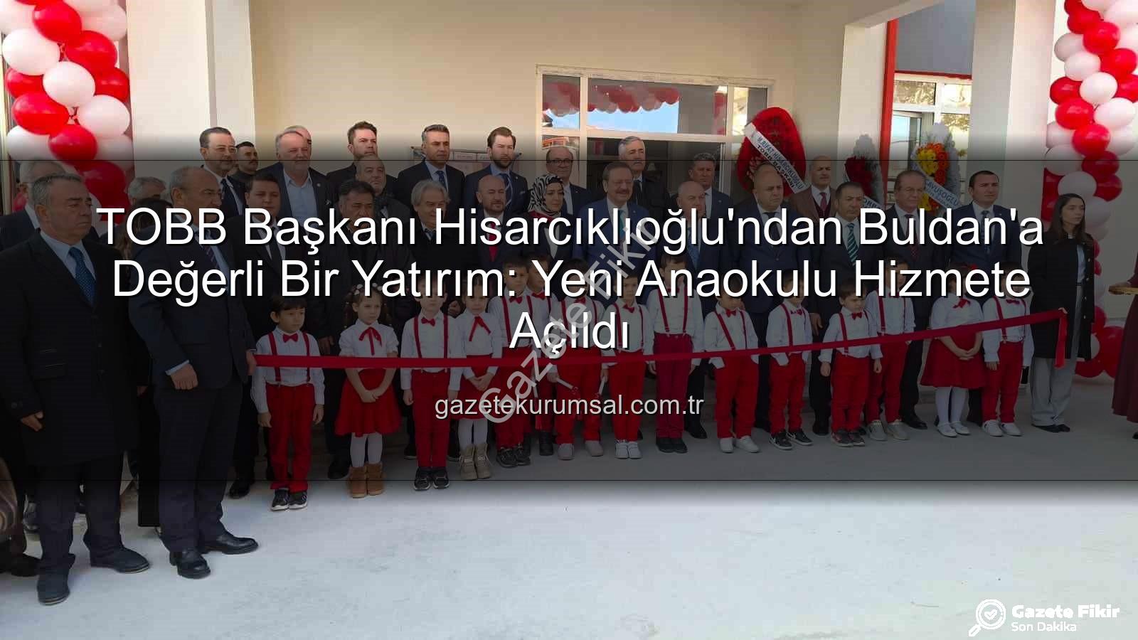 Buldan Anaokulu - TOBB Başkanı Hisarcıklıoğlu'ndan Buldan'a Müjde: Modern Anaokulu Hizmete Açıldı