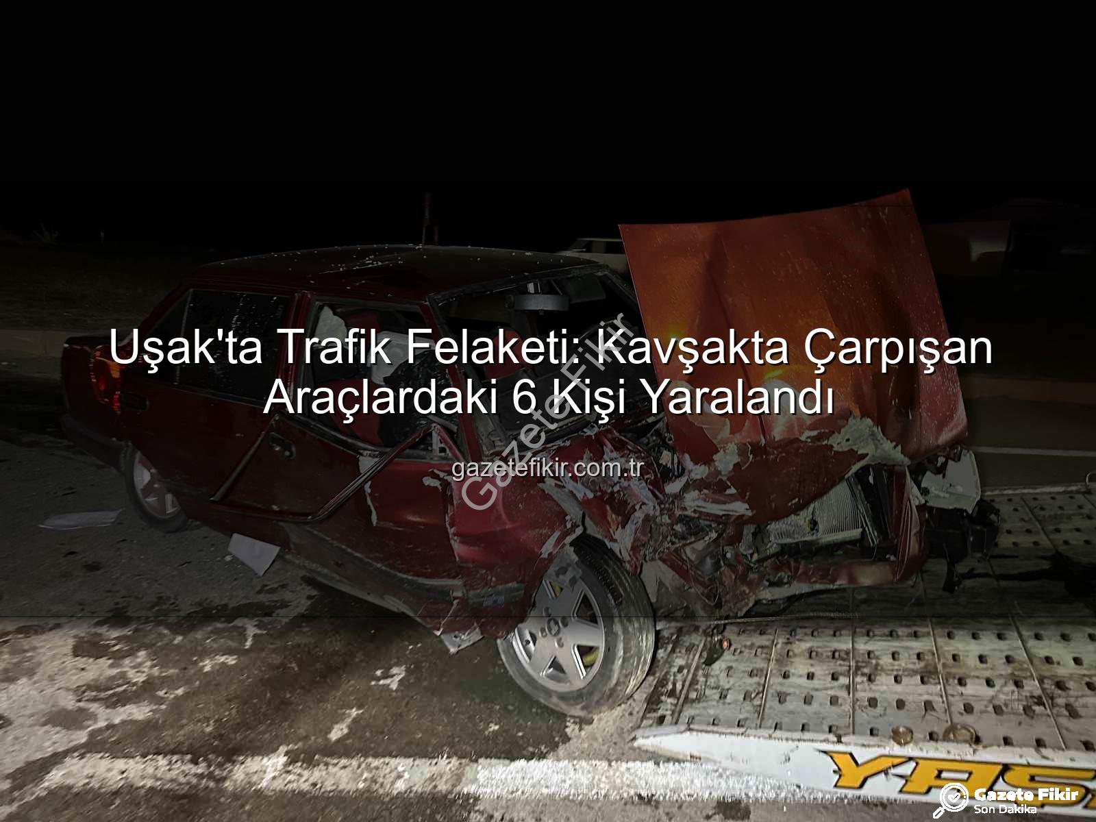 Uşak'ta kaza - Uşak'ta Trafik Felaketi: Kavşakta Çarpışan Araçlardaki 6 Kişi Yaralandı