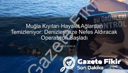 Muğla Kıyıları Hayalet Ağlardan Temizleniyor: Denizlerimize Nefes Aldıracak Operasyon Başladı