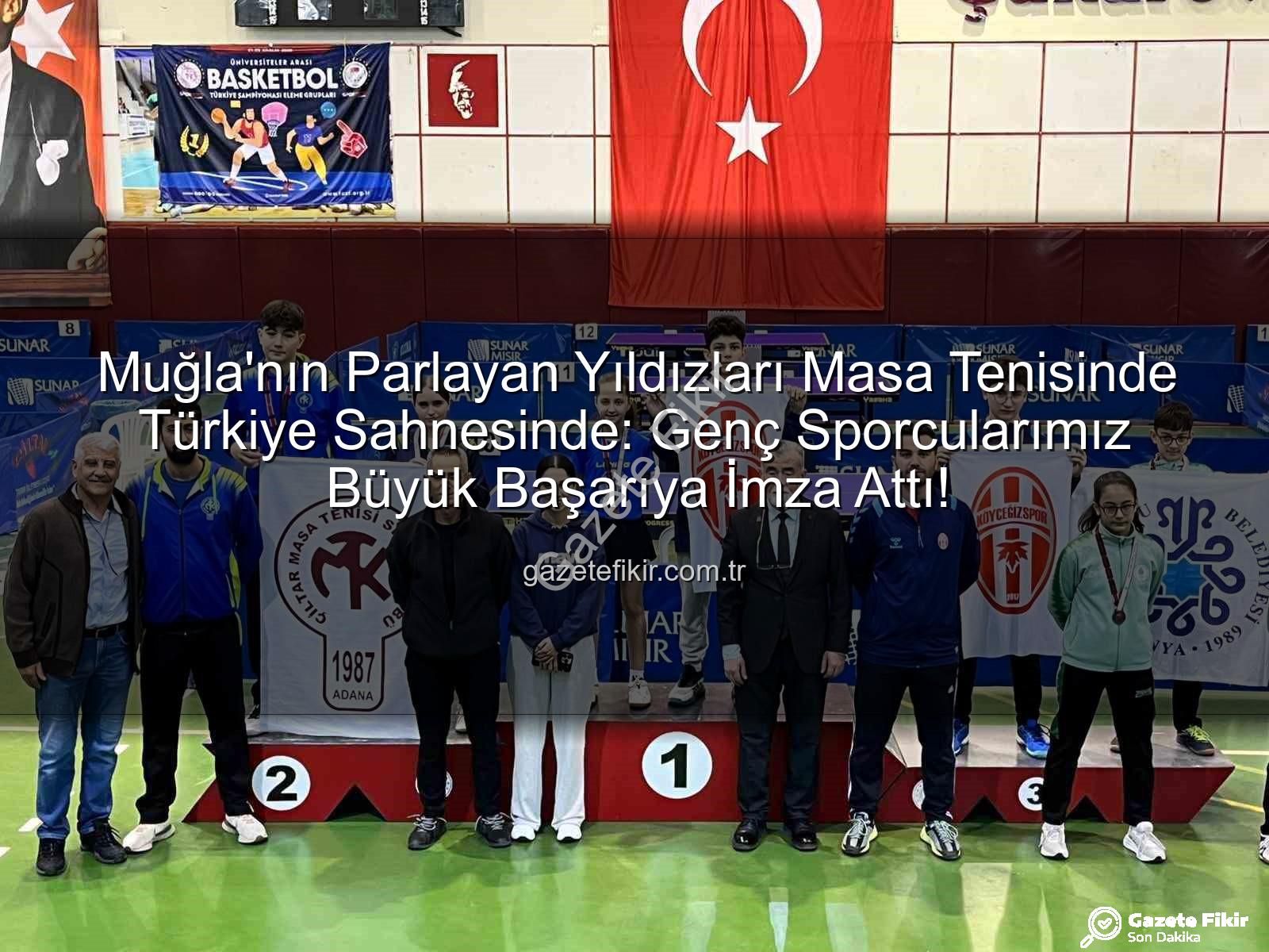 Muğla masa tenisi - Muğla'nın Parlayan Yıldızları Masa Tenisinde Türkiye Sahnesinde: Genç Sporcularımız Büyük Başarıya İmza Attı!