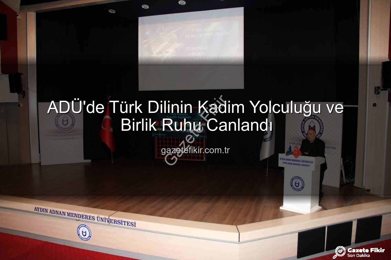 Türk Dili Tarihi - ADÜ'de Türk Dilinin Kadim Yolculuğu ve Birlik Ruhu Canlandı