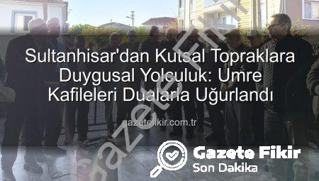 Sultanhisar’dan Kutsal Topraklara Duygusal Yolculuk: Umre Kafileleri Dualarla Uğurlandı