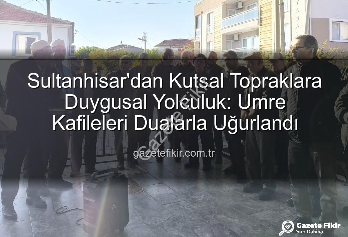 umre yolcuları - Sultanhisar'dan Kutsal Topraklara Duygusal Yolculuk: Umre Kafileleri Dualarla Uğurlandı
