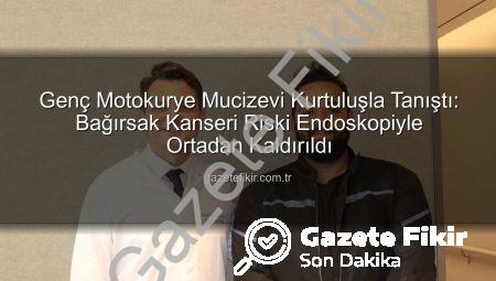 Genç Motokurye Mucizevi Kurtuluşla Tanıştı: Bağırsak Kanseri Riski Endoskopiyle Ortadan Kaldırıldı