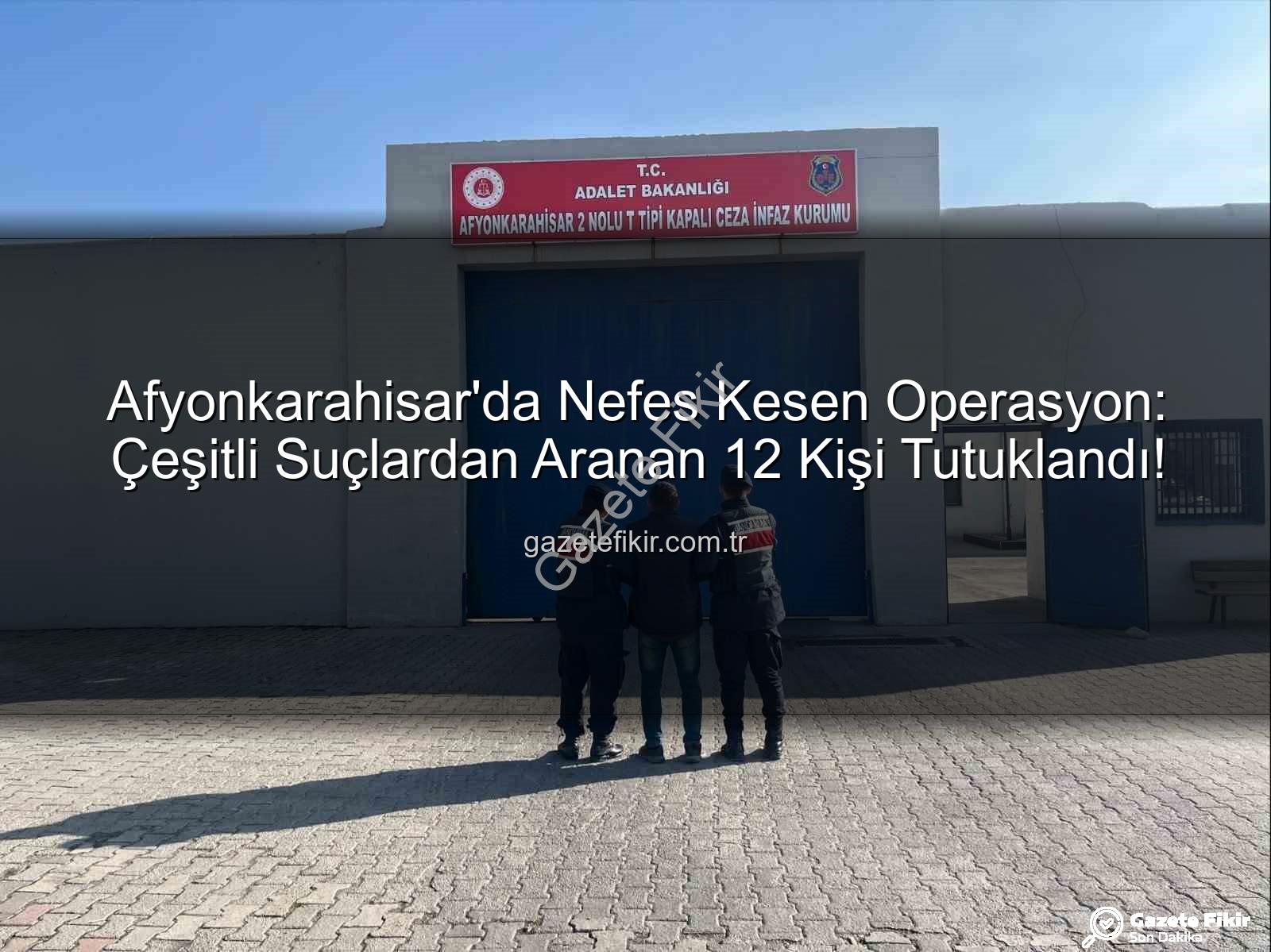 Afyonkarahisar arananlar - Afyonkarahisar'da Nefes Kesen Operasyon: Çeşitli Suçlardan Aranan 12 Kişi Tutuklandı!