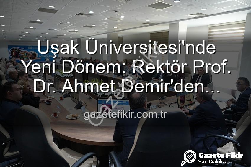 Uşak Üniversitesi'nde Yeni Dönem: Rektör Prof. Dr. Ahmet Demir'den Vizyoner Adımlar ve Senato Buluşması