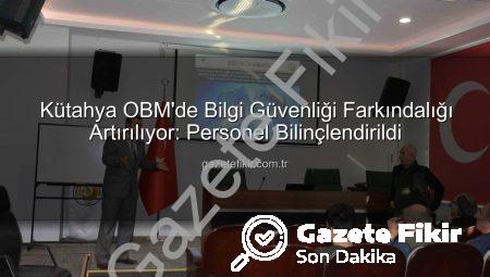 Kütahya OBM’de Bilgi Güvenliği Farkındalığı Artırılıyor: Personel Bilinçlendirildi