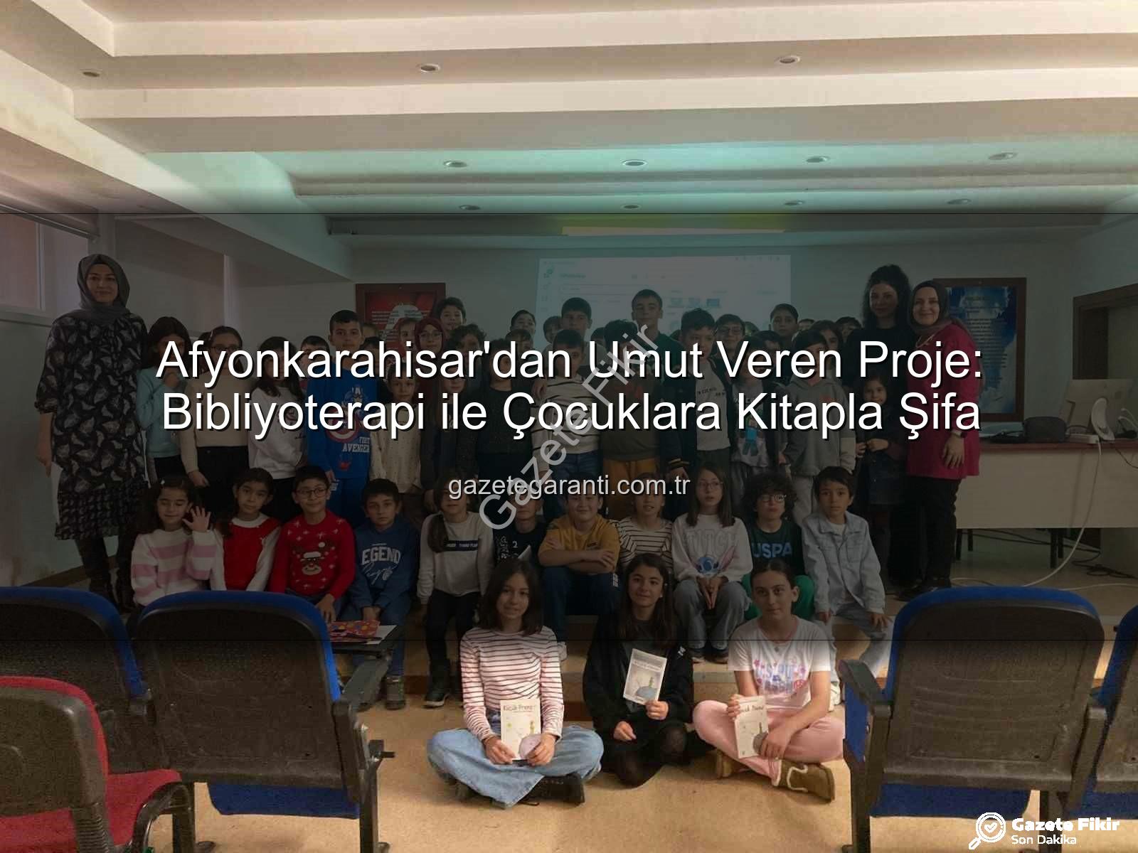 bibliyoterapi projesi - Afyonkarahisar'da Kitaplarla Umut Oluyor: 'Bibliyoterapi' Projesi Çocuklara Işık Saçıyor