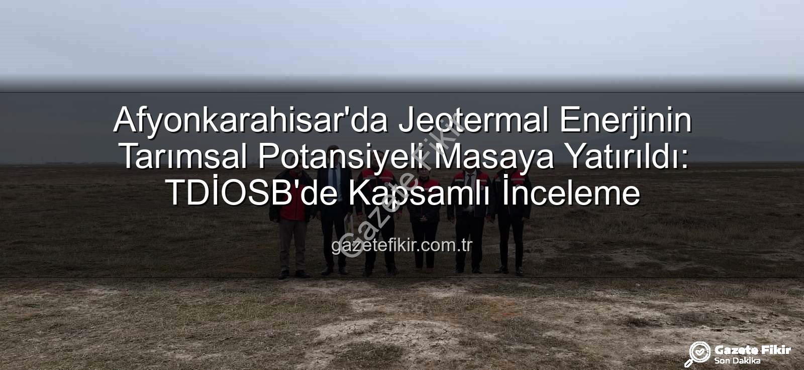 jeotermal sondaj kuyu - Afyonkarahisar'da Jeotermal Enerjinin Tarımsal Potansiyeli Masaya Yatırıldı: TDİOSB'de Kapsamlı İnceleme