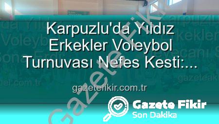 Karpuzlu’da Yıldız Erkekler Voleybol Turnuvası Nefes Kesti: Şampiyon Belli Oldu!