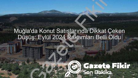 Muğla’da Konut Satışları Yüzde 10’dan Fazla Düştü: Kasım Ayı Rakamları Açıklandı