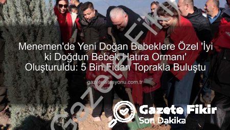 Menemen’de Yeni Doğan Bebekler İçin Dev Fidan Dikme Sevinci: ‘İyi ki Doğdun Bebek Hatıra Ormanı’ Oluşturuldu