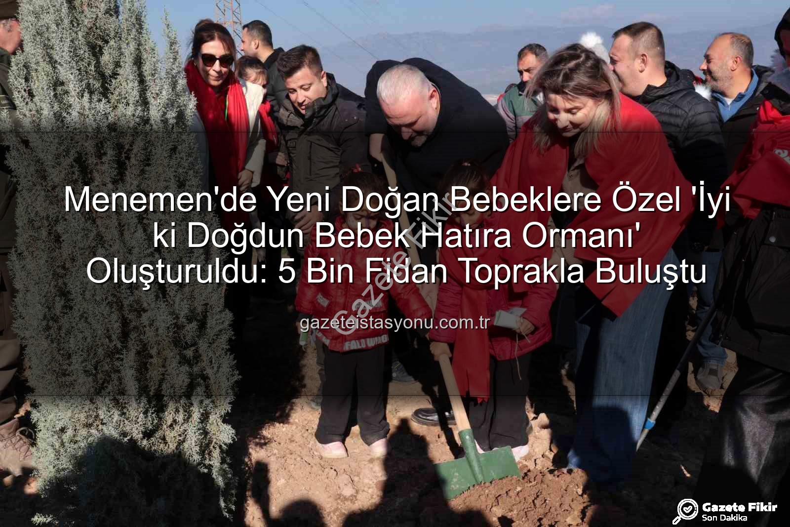 Menemen bebek fidan dikimi - Menemen'de Yeni Doğan Bebekler İçin Dev Fidan Dikme Sevinci: 'İyi ki Doğdun Bebek Hatıra Ormanı' Oluşturuldu