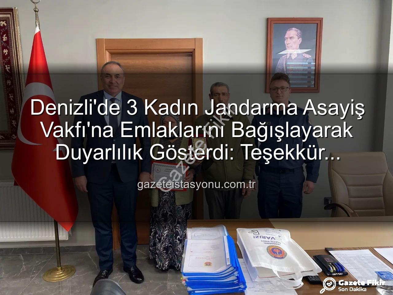 gayrimenkul bağışı - Denizli'de Üç Kadın Duyarlılığı: Gayrimenkullerini Jandarma Asayiş Vakfı'na Bağışladılar, Teşekkür Belgesiyle Onurlandırıldılar
