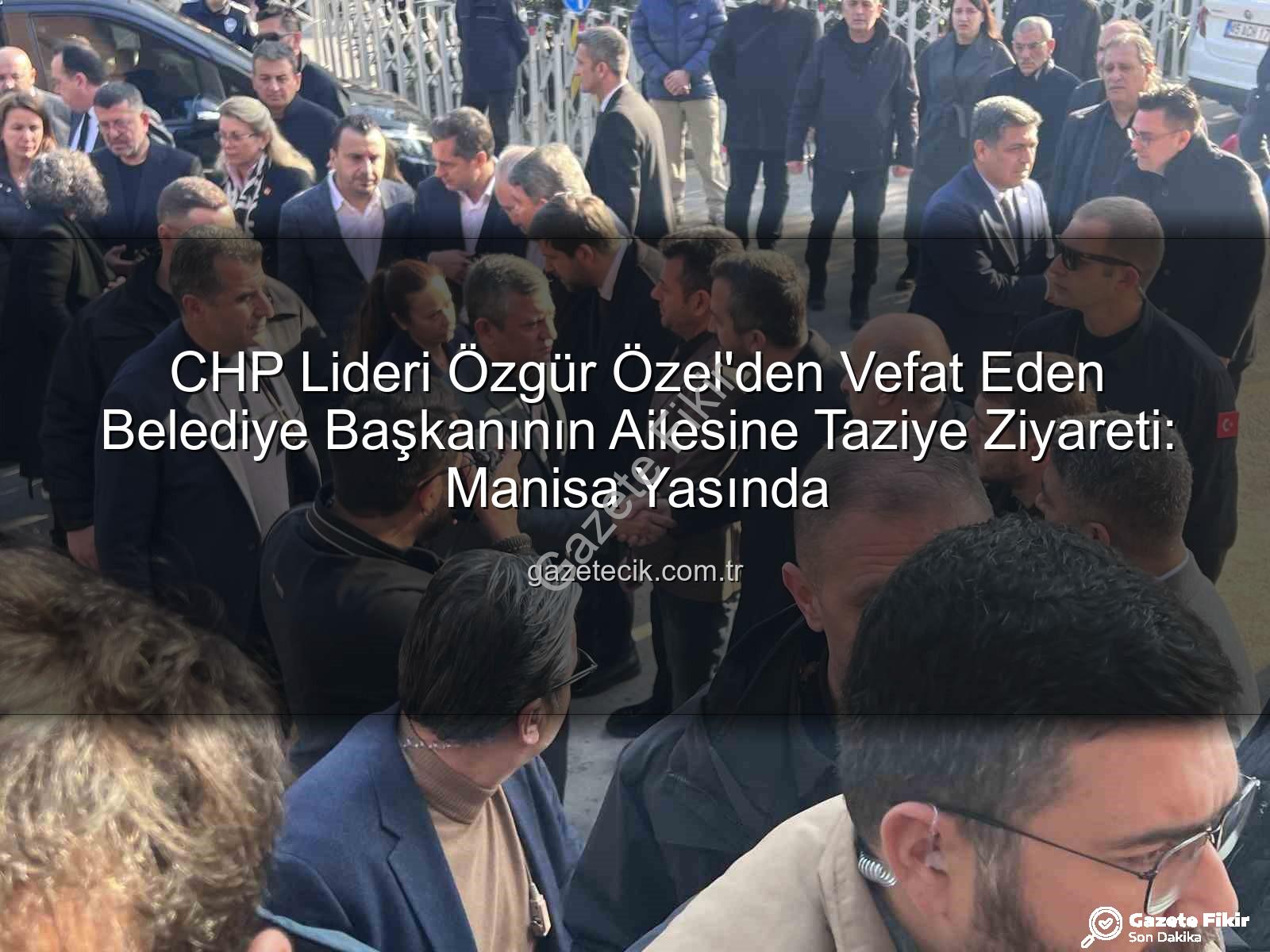 Gülşah Durbay ailesi - CHP Lideri Özgür Özel, Vefat Eden Şehzadeler Belediye Başkanı Gülşah Durbay'ın Ailesiyle Birlikte Taziyeleri Kabul Etti