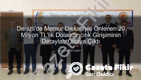 Denizli’de Memur Dikkatliyle Önlenen 20 Milyon TL’lik Dolandırıcılık Girişiminin Detayları Ortaya Çıktı