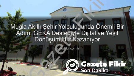 Muğla Akıllı Şehir Yolculuğunda Önemli Bir Adım: GEKA Desteğiyle Dijital ve Yeşil Dönüşüm Hız Kazanıyor