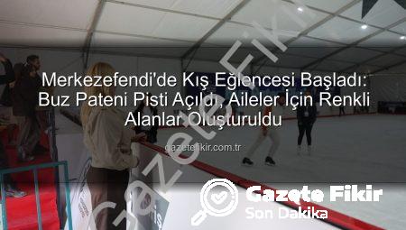 Merkezefendi’de Kış Eğlencesi Başladı: Buz Pateni Pisti Açıldı, Aileler İçin Renkli Alanlar Oluşturuldu