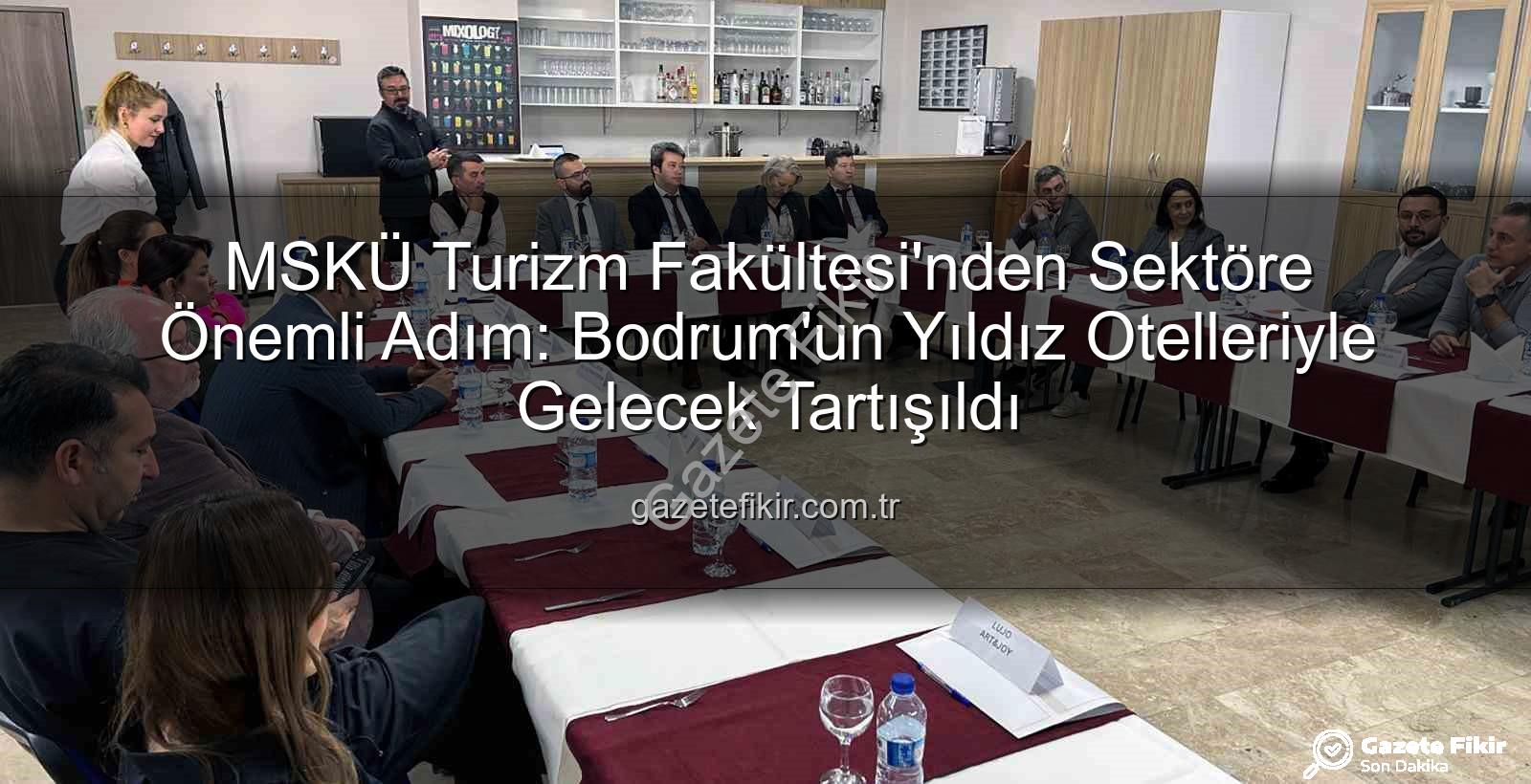 MSKÜ Turizm Fakültesi - MSKÜ Turizm Fakültesi'nden Sektöre Önemli Adım: Bodrum'un Yıldız Otelleriyle Gelecek Tartışıldı
