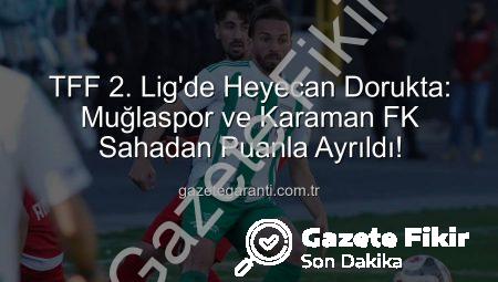 TFF 2. Lig’de Nefes Kesen Mücadele: Muğlaspor ve Karaman FK Puanları Paylaştı!