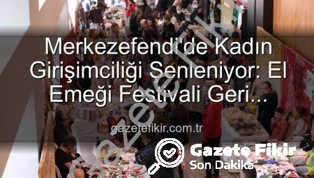 Merkezefendi’de Kadın Girişimciliği Şenleniyor: El Emeği Festivali Geri Dönüyor!