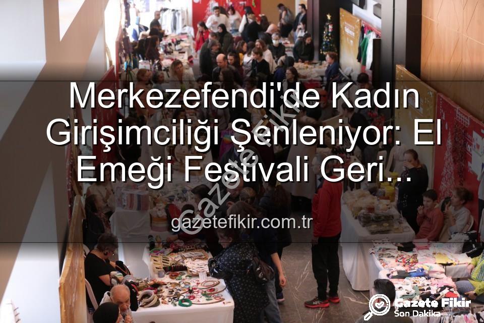 El Emeği Festivali - Merkezefendi'de Kadın Girişimciliği Şenleniyor: El Emeği Festivali Geri Dönüyor!