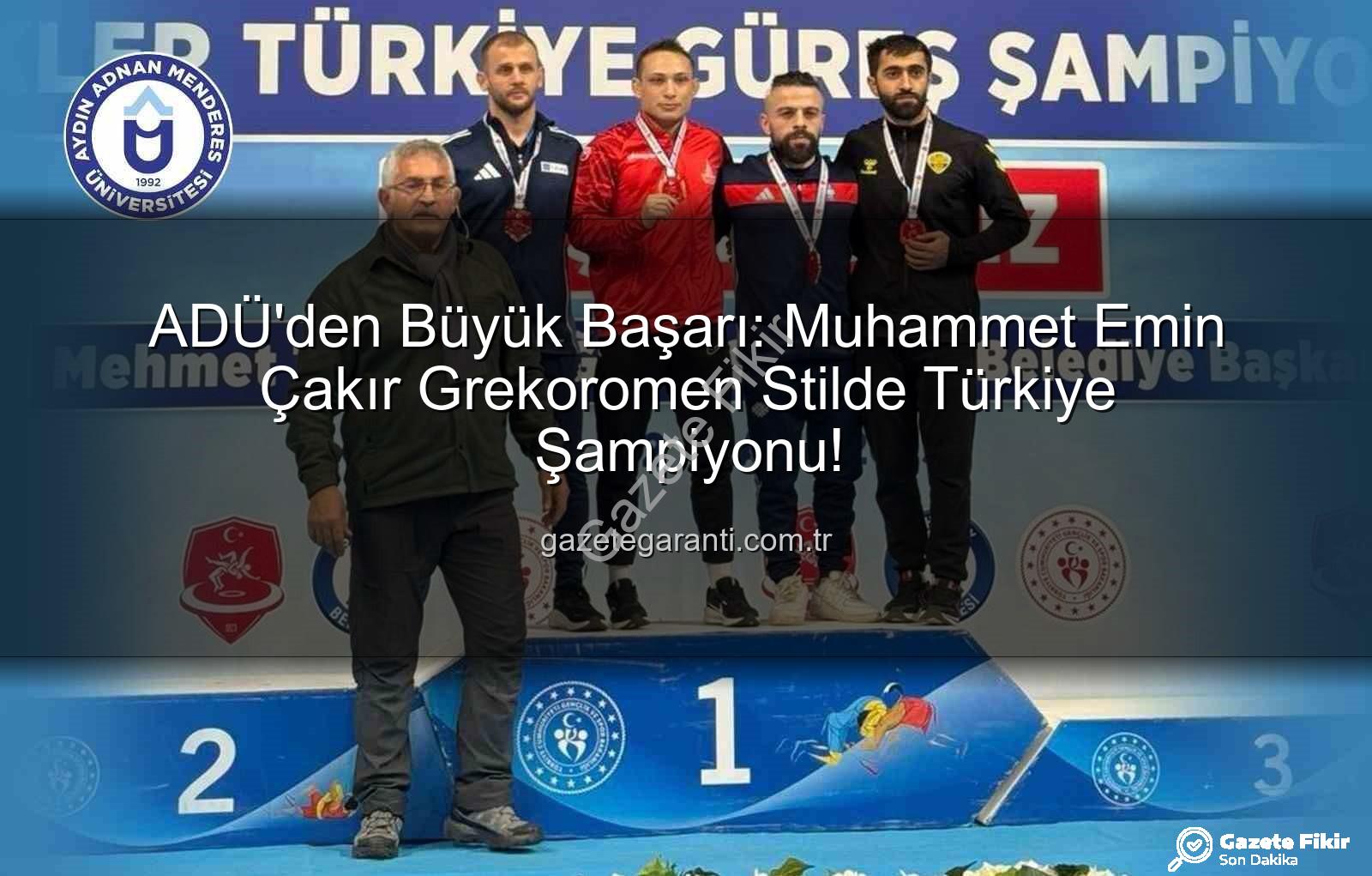 Muhammet Emin Çakır - ADÜ'lü Muhammet Emin Çakır'dan Tarihi Başarı: Grekoromen Güreşte Türkiye Şampiyonu Oldu!
