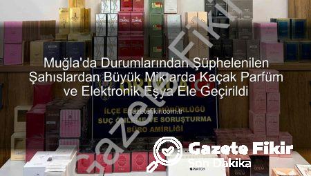 Muğla’da Durumlarından Şüphelenilen Şahıslardan Büyük Miktarda Kaçak Parfüm ve Elektronik Eşya Ele Geçirildi