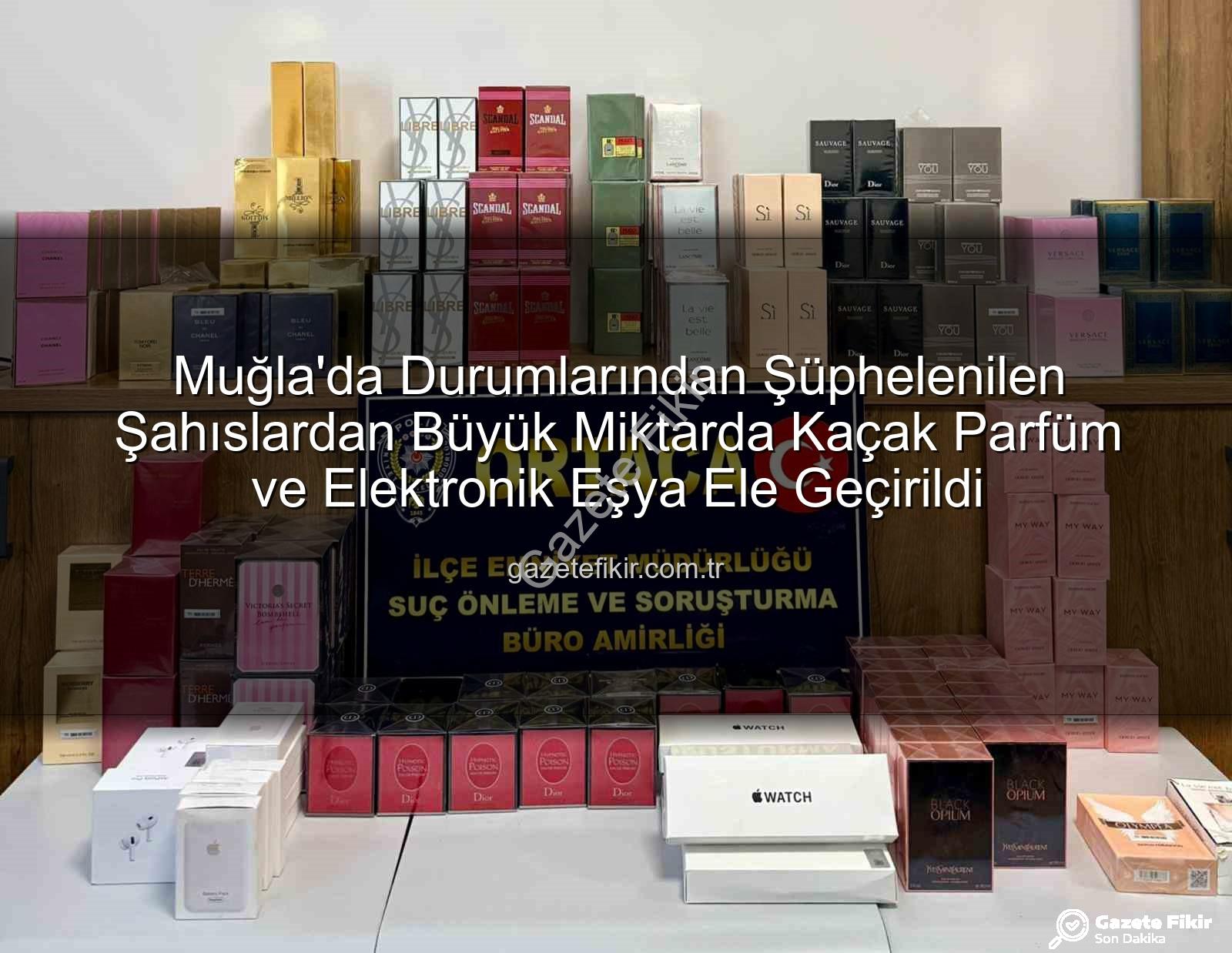 kaçak parfüm - Muğla'da Durumlarından Şüphelenilen Şahıslardan Büyük Miktarda Kaçak Parfüm ve Elektronik Eşya Ele Geçirildi